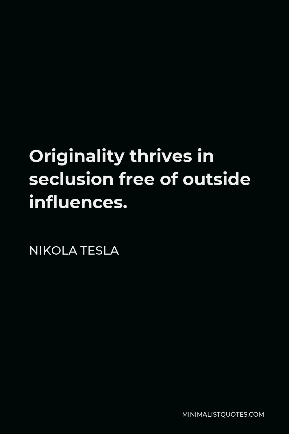 Nikola Tesla Quote - Originality thrives in seclusion free of outside influences.