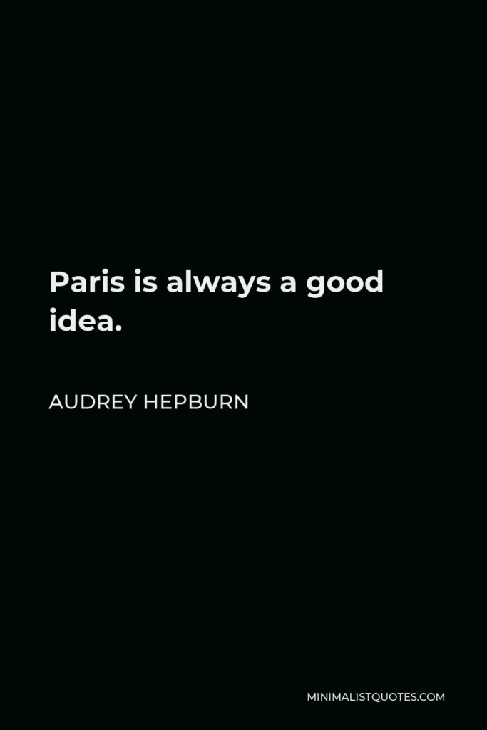 Audrey Hepburn Quote - Paris is always a good idea.