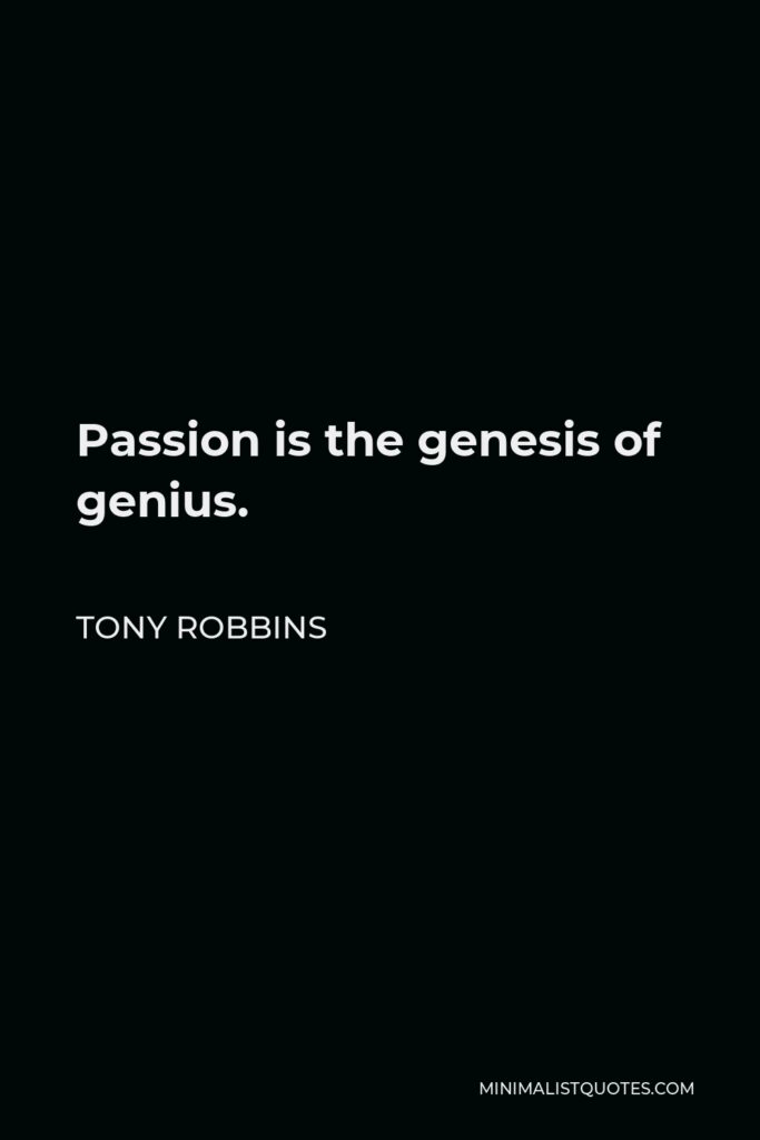 Tony Robbins Quote - Passion is the genesis of genius.