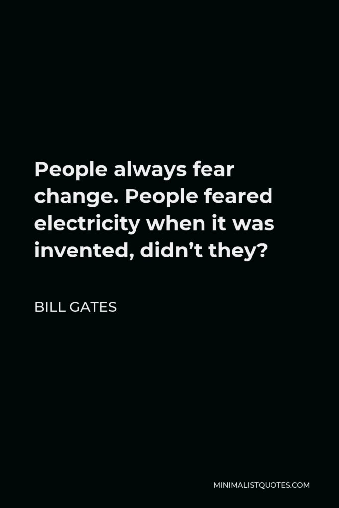 Bill Gates Quote - People always fear change. People feared electricity when it was invented, didn’t they?