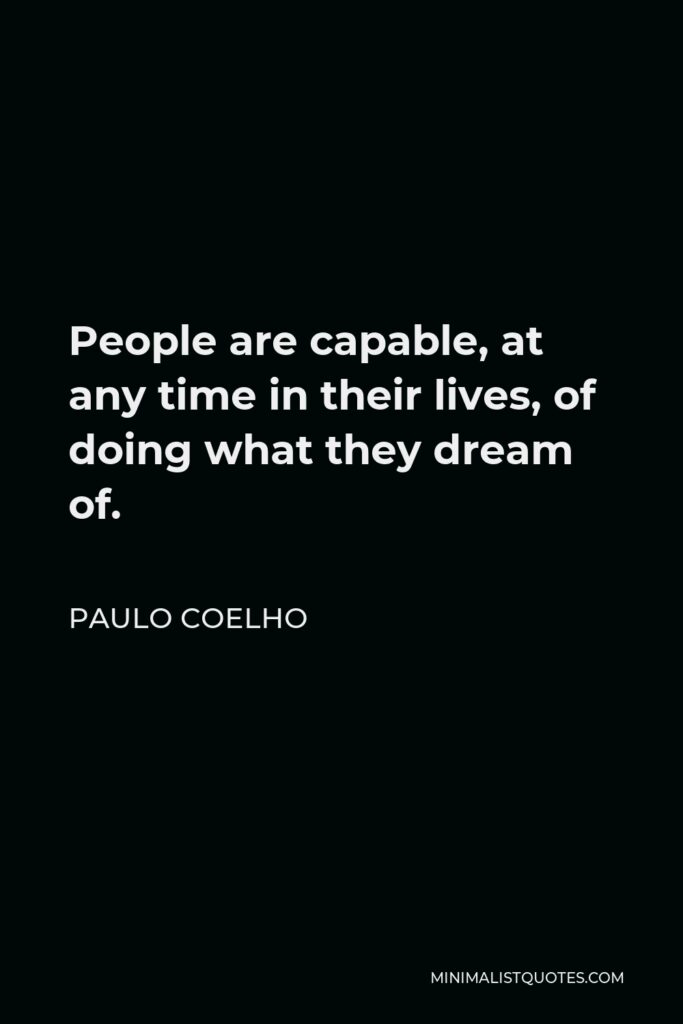 Paulo Coelho Quote - People are capable, at any time in their lives, of doing what they dream of.