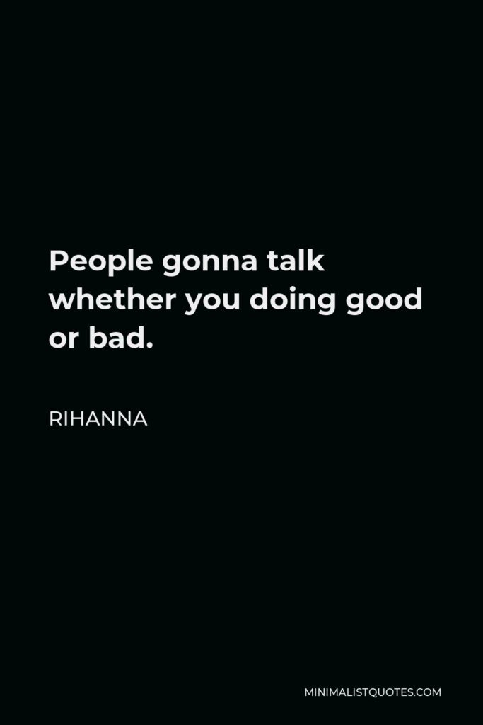Rihanna Quote - People gonna talk whether you doing good or bad.