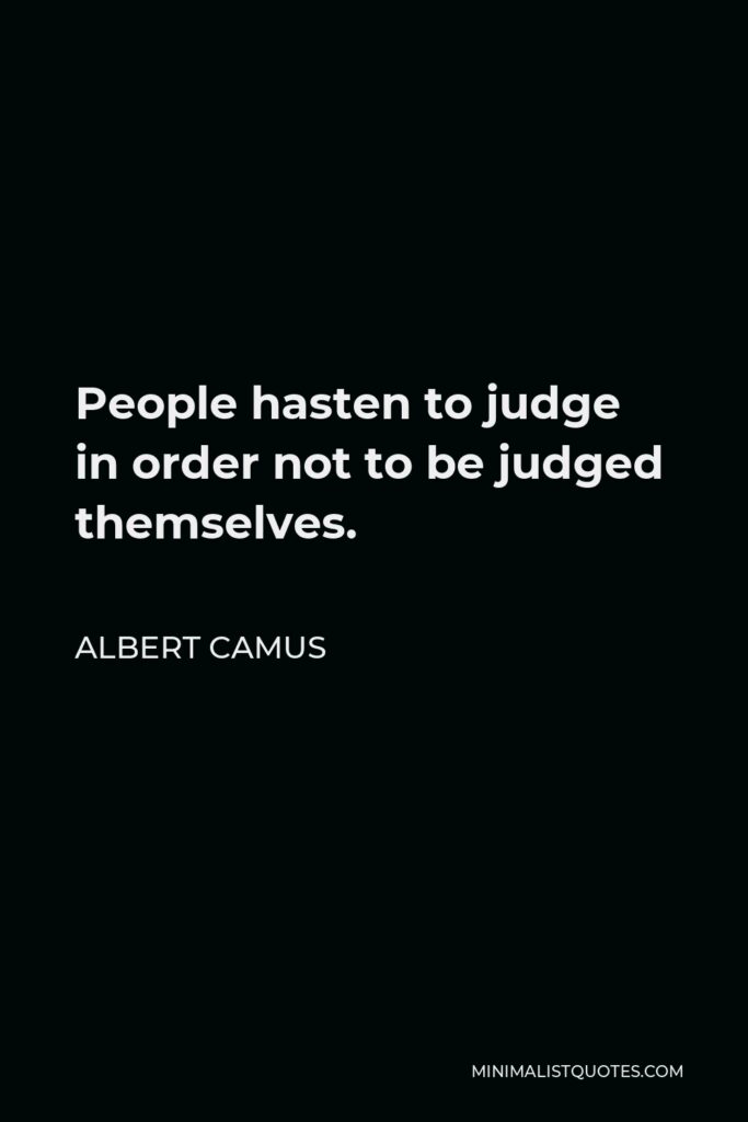 Albert Camus Quote - People hasten to judge in order not to be judged themselves.