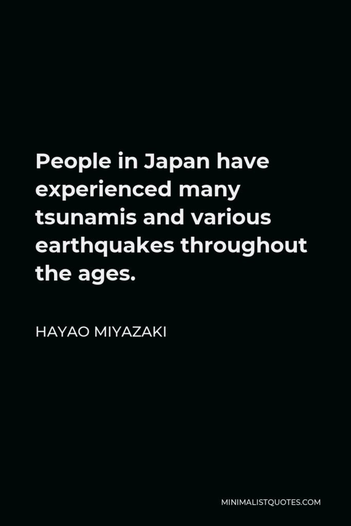 Hayao Miyazaki Quote - People in Japan have experienced many tsunamis and various earthquakes throughout the ages.