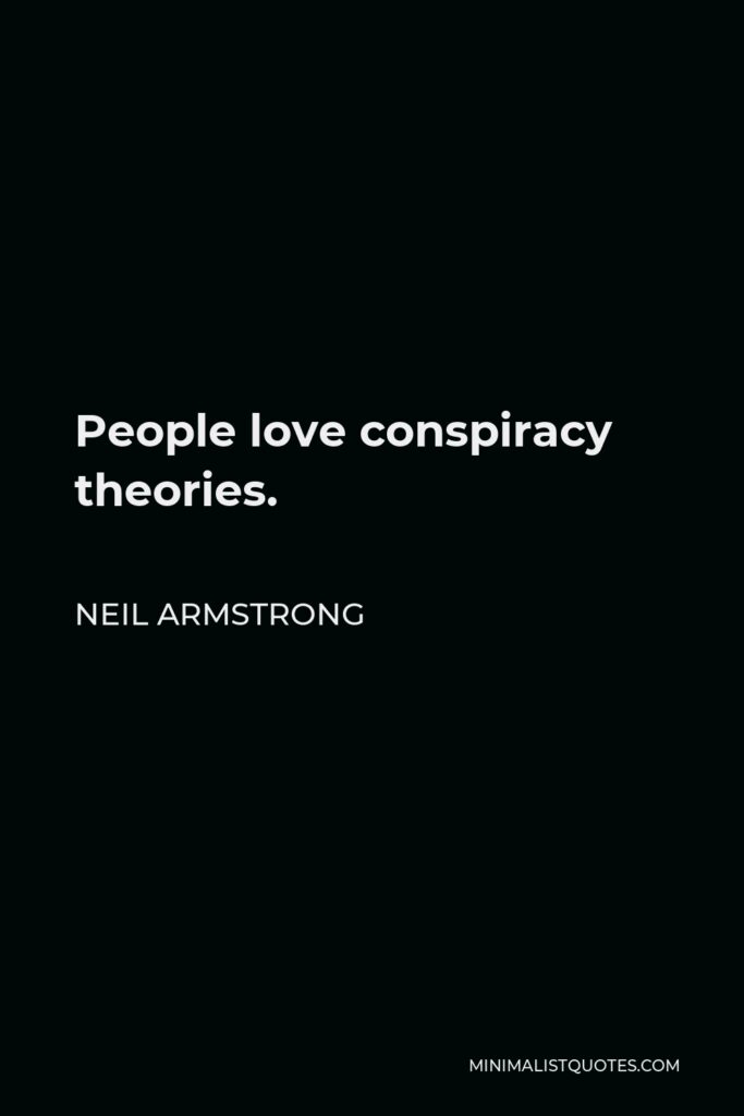 Neil Armstrong Quote - People love conspiracy theories.