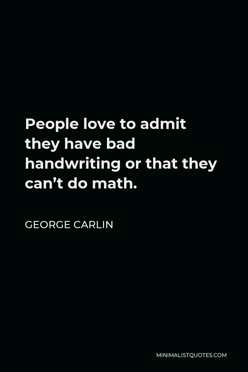 George Carlin Quote - People love to admit they have bad handwriting or that they can’t do math.