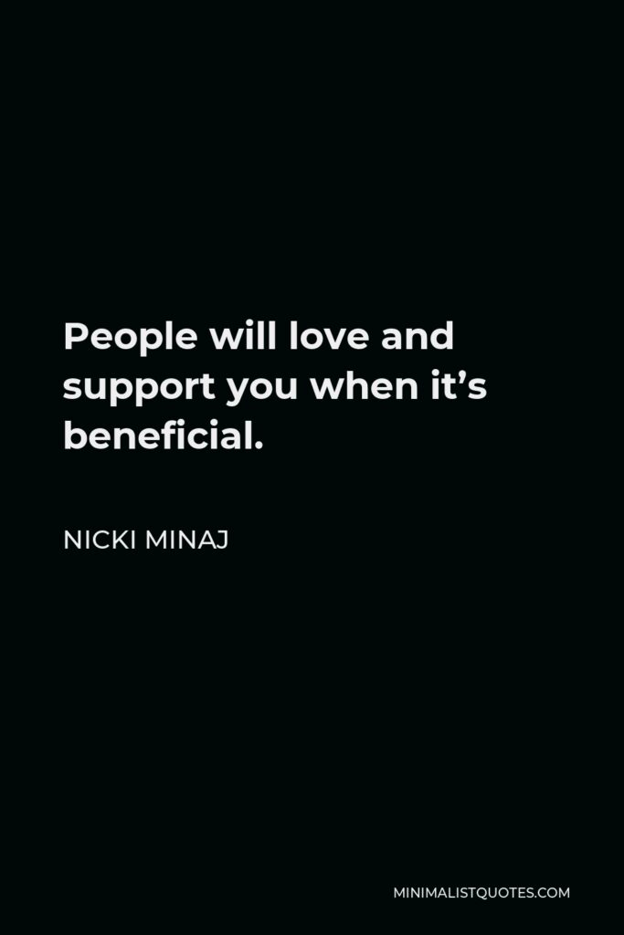 Nicki Minaj Quote - People will love and support you when it’s beneficial.