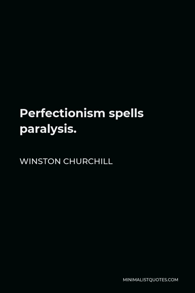 Winston Churchill Quote - Perfectionism spells paralysis.