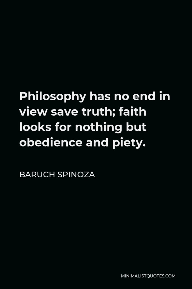 Baruch Spinoza Quote: Philosophy has no end in view save truth; faith ...