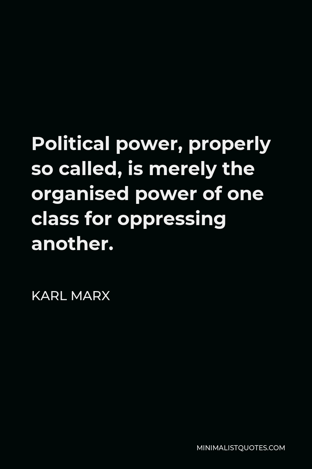 Karl Marx Quote - Political power, properly so called, is merely the organised power of one class for oppressing another.