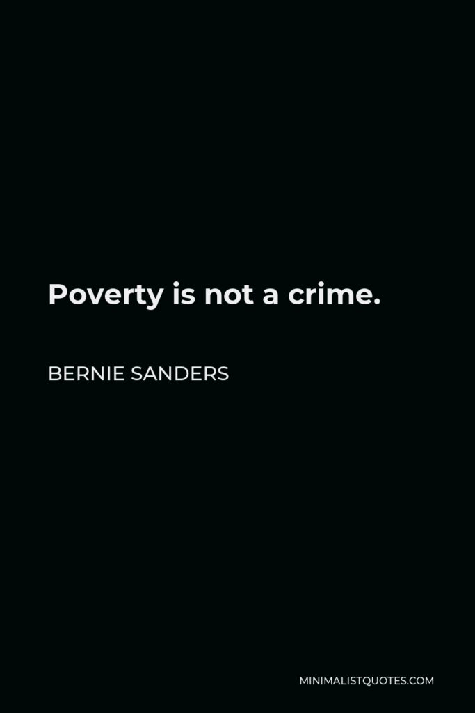 Bernie Sanders Quote - Poverty is not a crime.