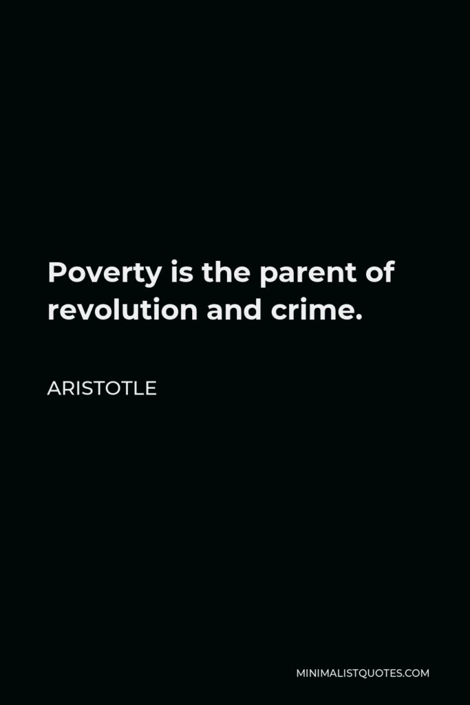 Aristotle Quote - Poverty is the parent of revolution and crime.