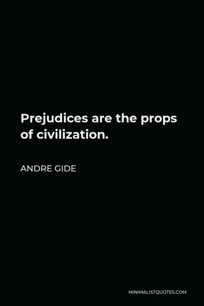 Andre Gide Quote - Prejudices are the props of civilization.