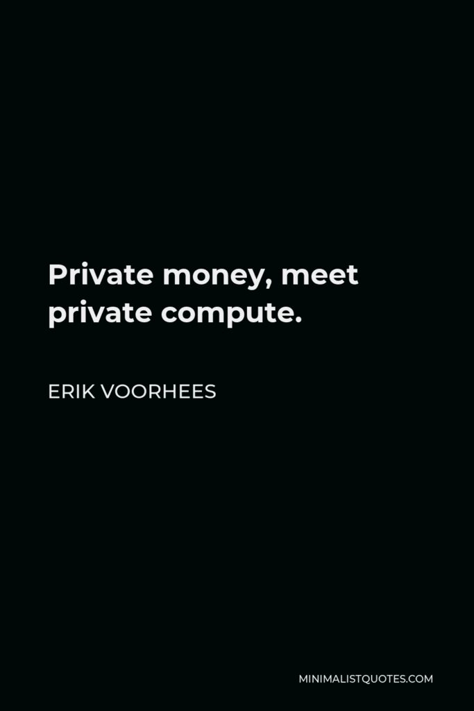 Erik Voorhees Quote - Private money, meet private compute.