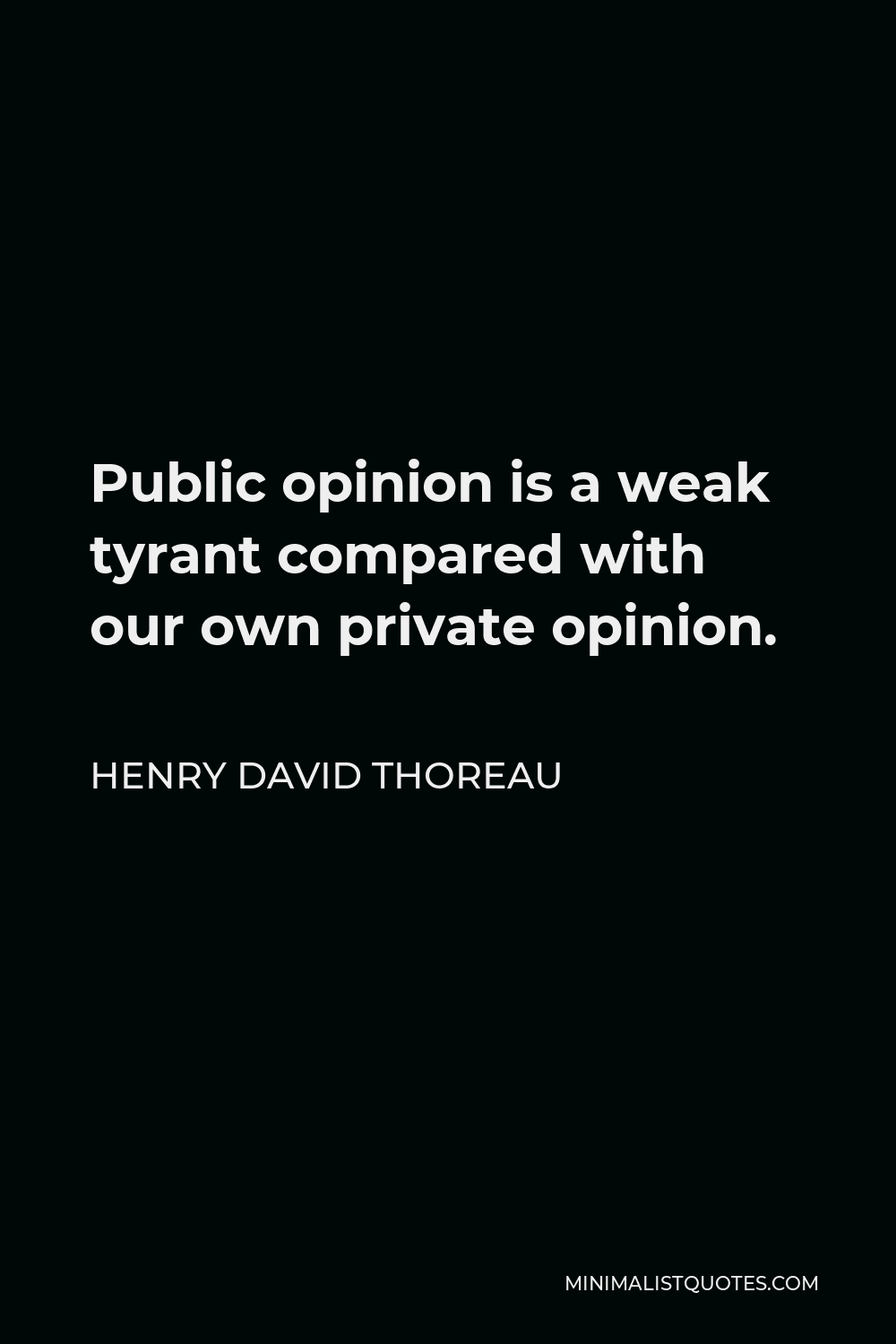 Henry David Thoreau Quote - Public opinion is a weak tyrant compared with our own private opinion.