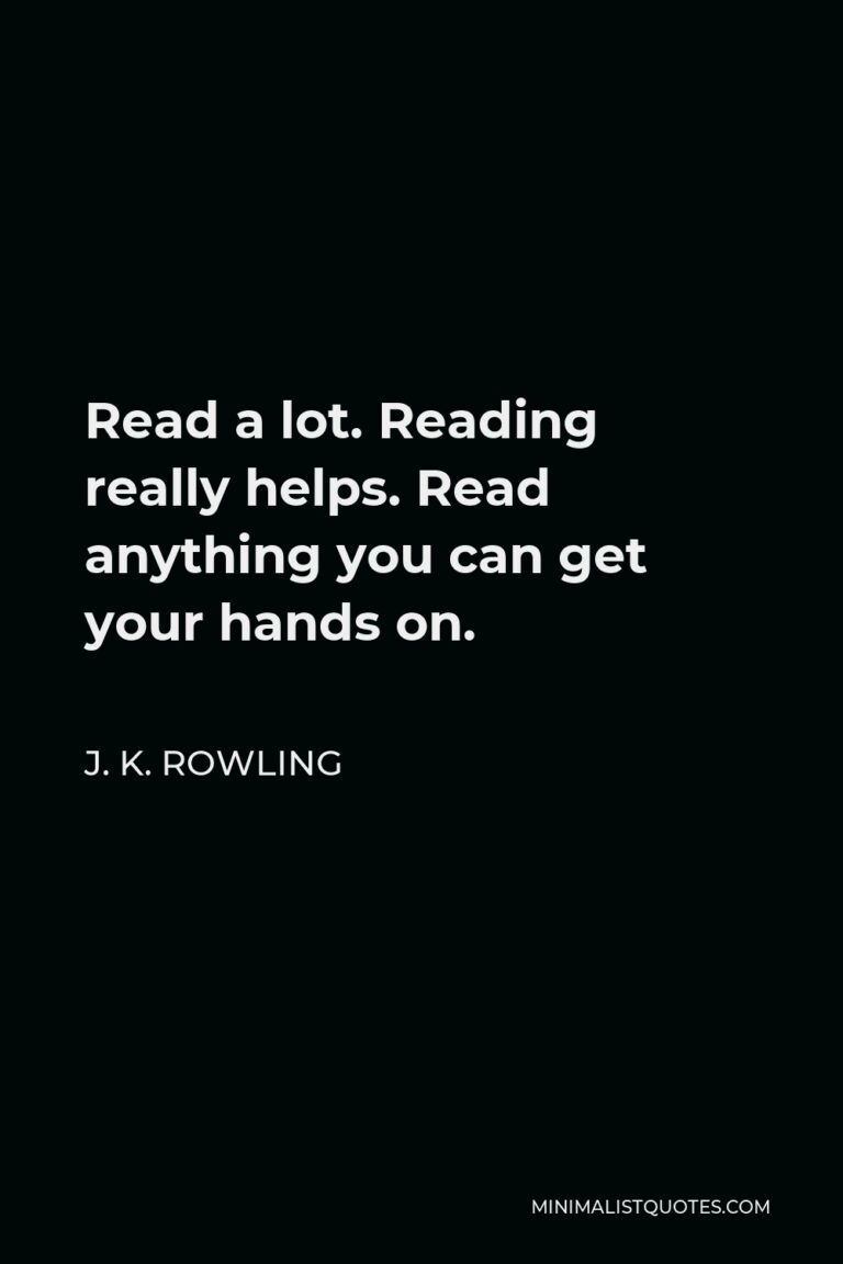 J. K. Rowling Quote: Read a lot. Reading really helps. Read anything ...