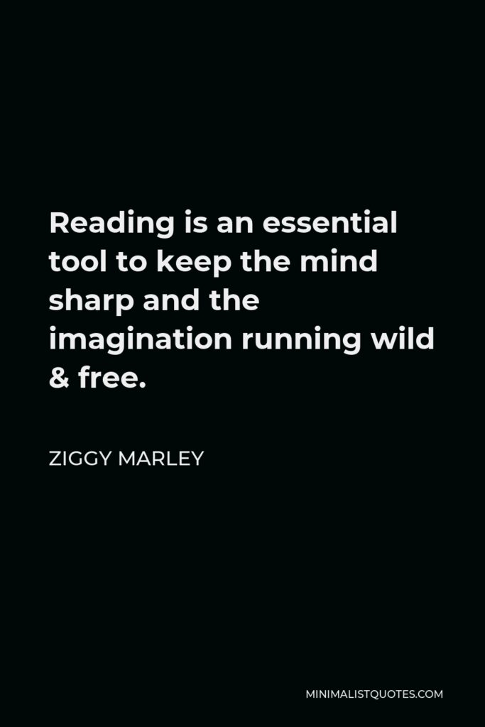Ziggy Marley Quote - Reading is an essential tool to keep the mind sharp and the imagination running wild & free.