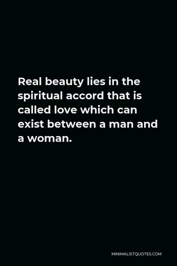 Khalil Gibran Quote - Real beauty lies in the spiritual accord that is called love which can exist between a man and a woman.