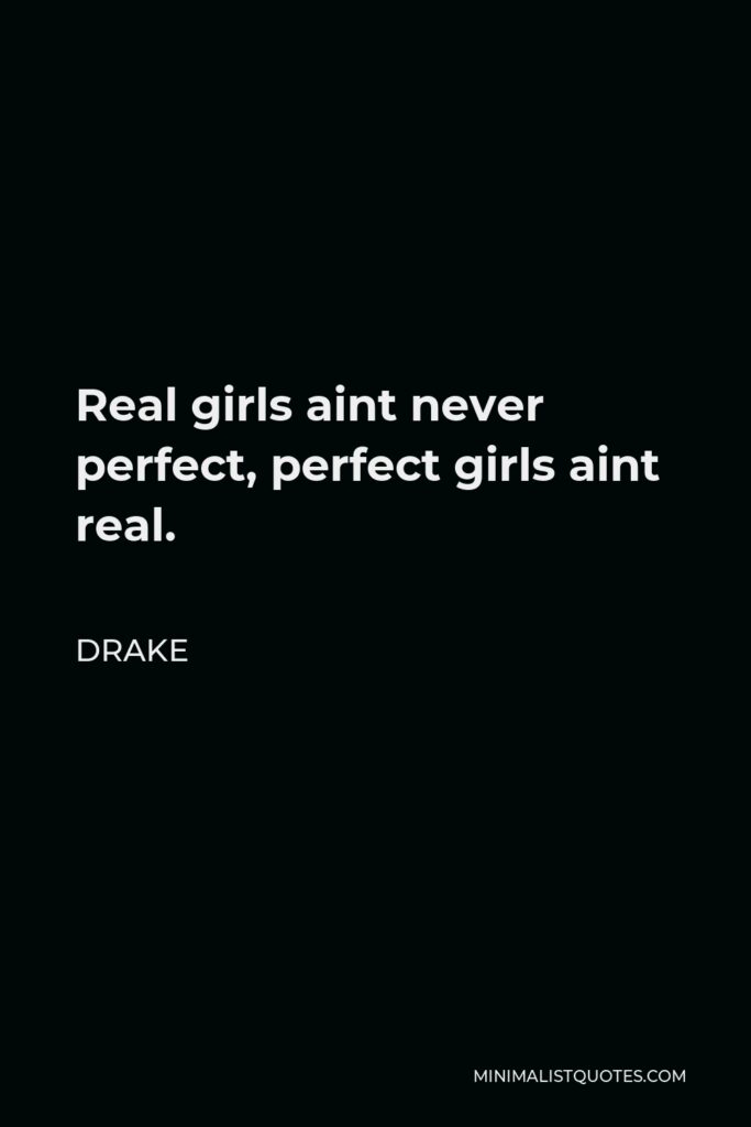Drake Quote - Real girls aint never perfect, perfect girls aint real.
