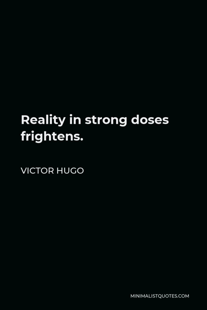 Victor Hugo Quote - Reality in strong doses frightens.