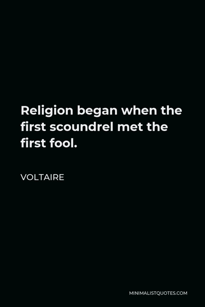 Voltaire Quote - Religion began when the first scoundrel met the first fool.