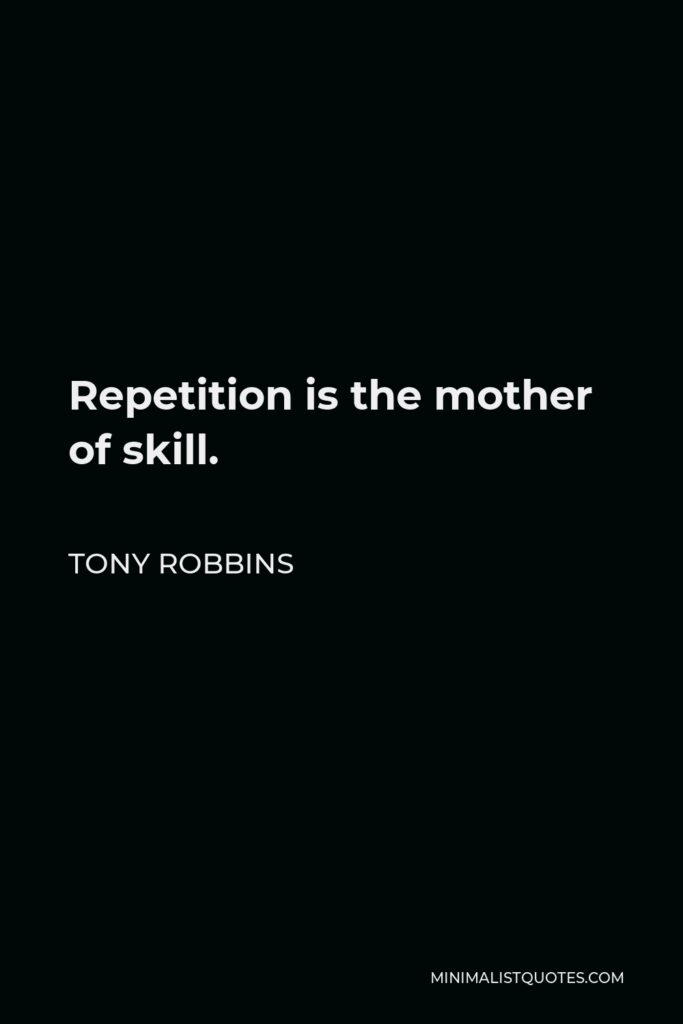 Tony Robbins Quote - Repetition is the mother of skill.