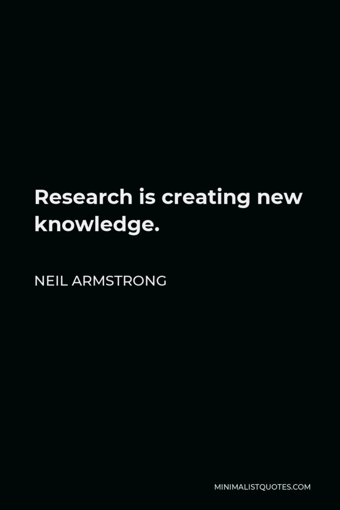 Neil Armstrong Quote - Research is creating new knowledge.