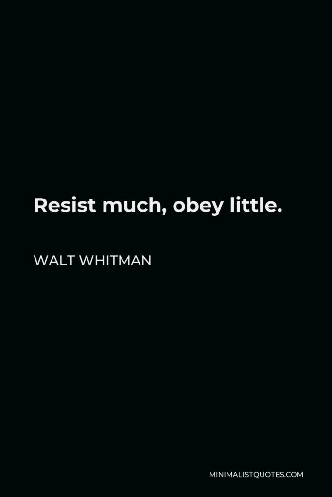 Walt Whitman Quote - Resist much, obey little.