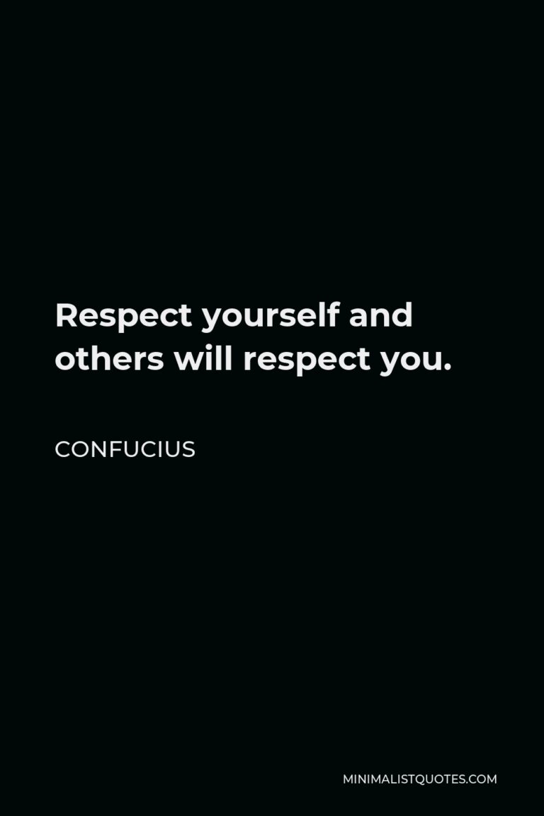 Confucius Quote: Respect Yourself And Others Will Respect You.