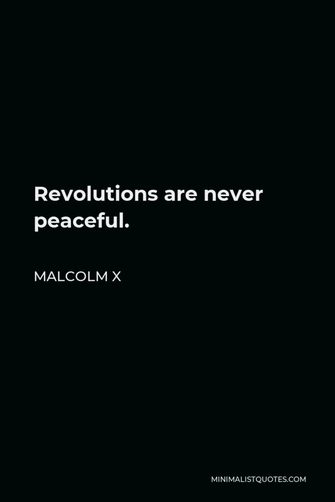 Malcolm X Quote - Revolutions are never peaceful.