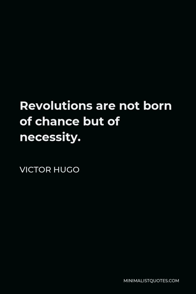 Victor Hugo Quote - Revolutions are not born of chance but of necessity.