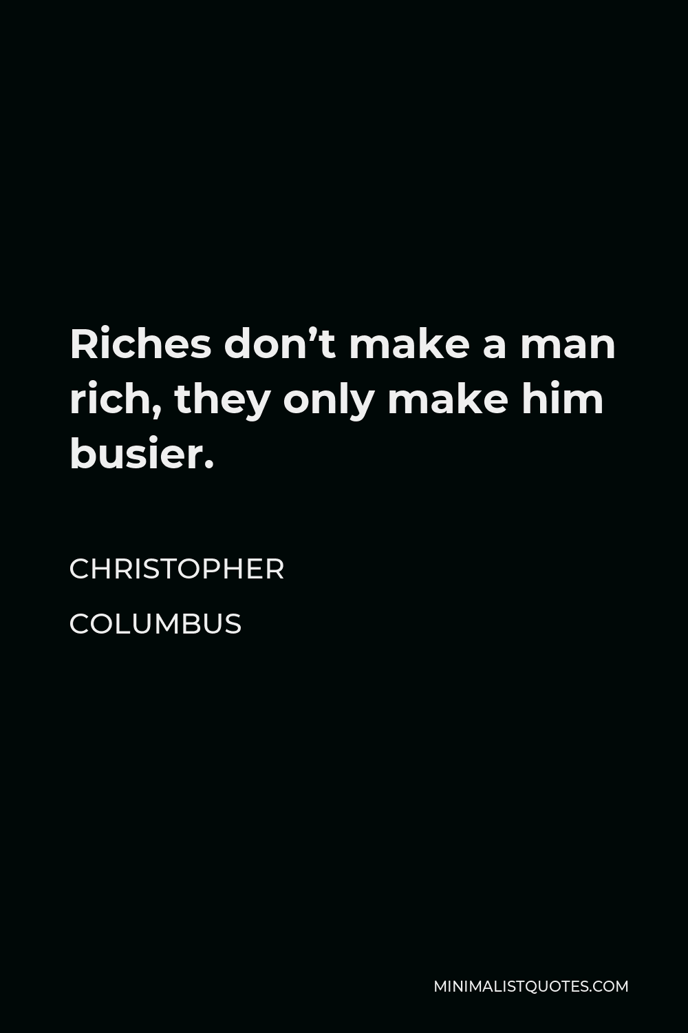 Christopher Columbus Quote: Riches don't make a man rich, they only ...