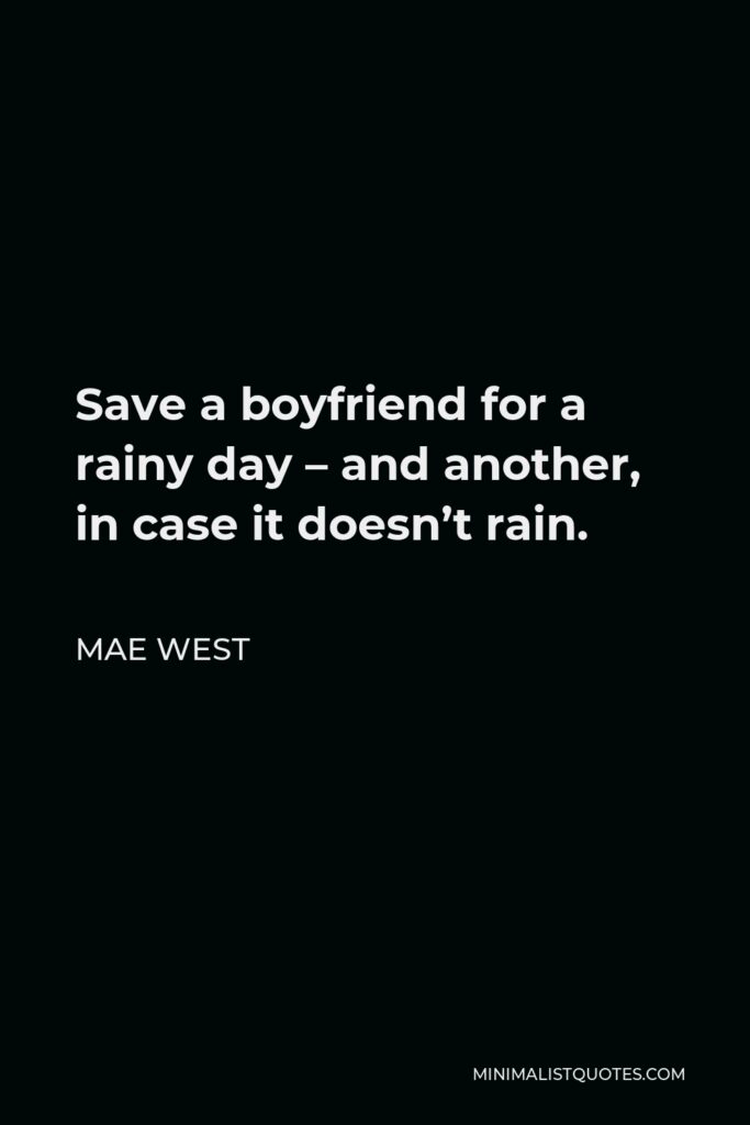Mae West Quote - Save a boyfriend for a rainy day – and another, in case it doesn’t rain.