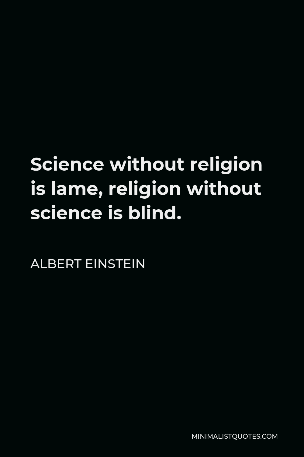 Albert Einstein Quote - Science without religion is lame, religion without science is blind.