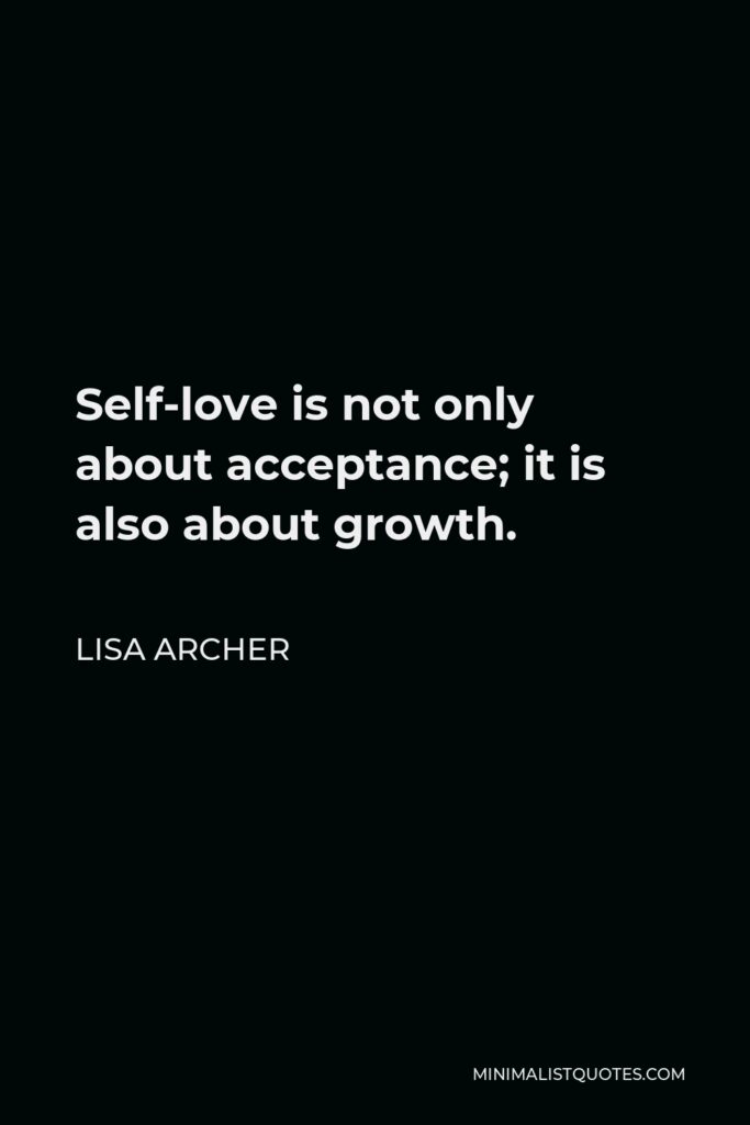 Lisa Archer Quote - Self-love is not only about acceptance; it is also about growth.