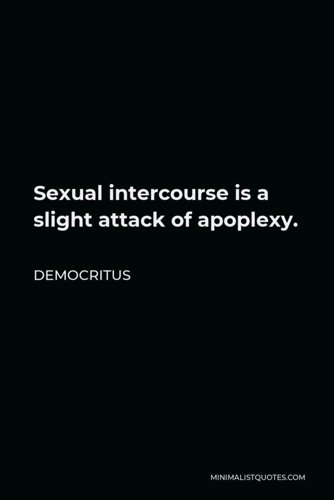 Democritus Quote - Sexual intercourse is a slight attack of apoplexy.