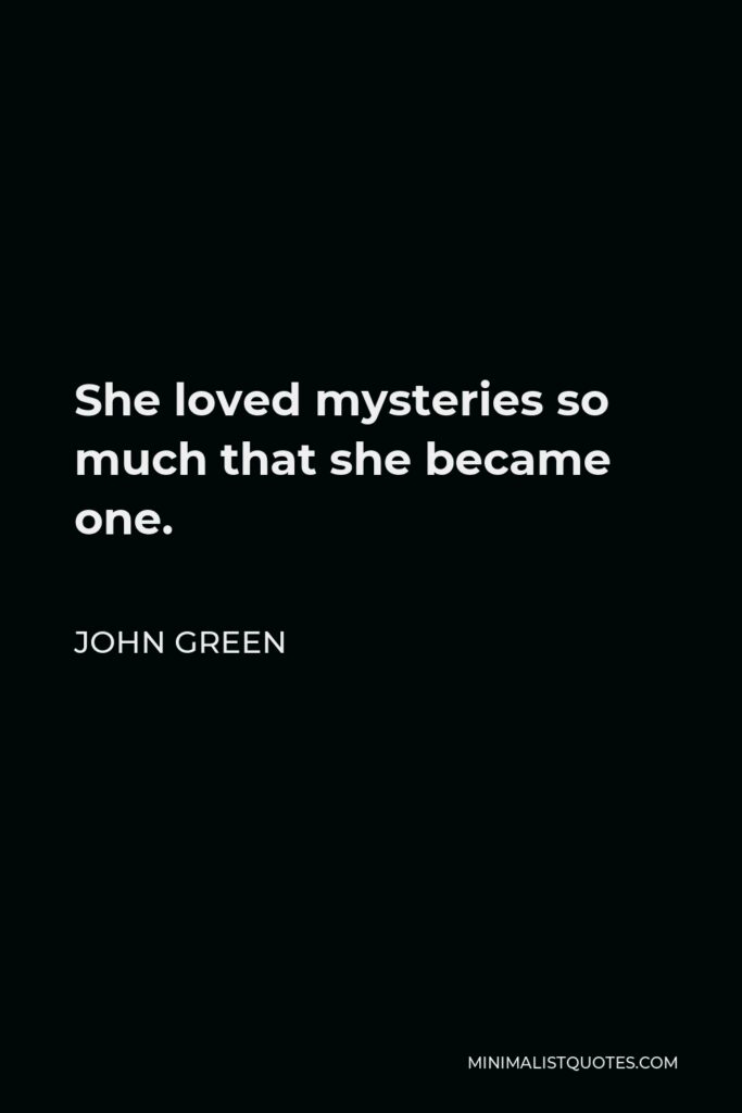 John Green Quote - She loved mysteries so much that she became one.