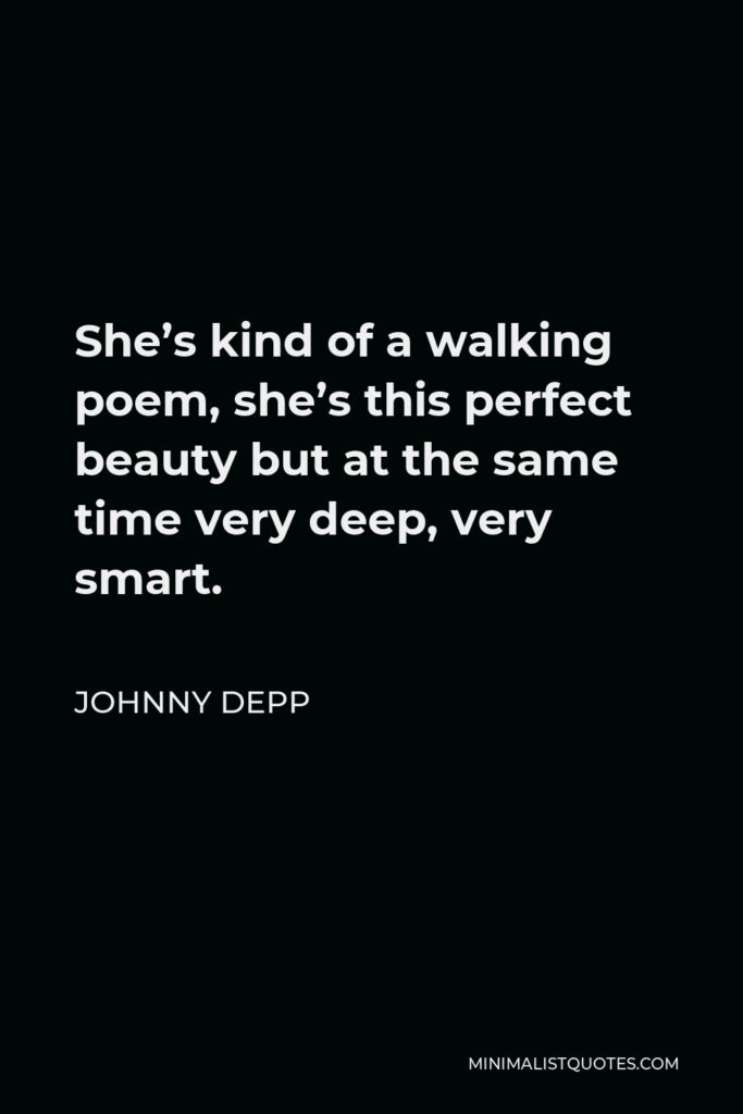 Johnny Depp Quote - She’s kind of a walking poem, she’s this perfect beauty but at the same time very deep, very smart.