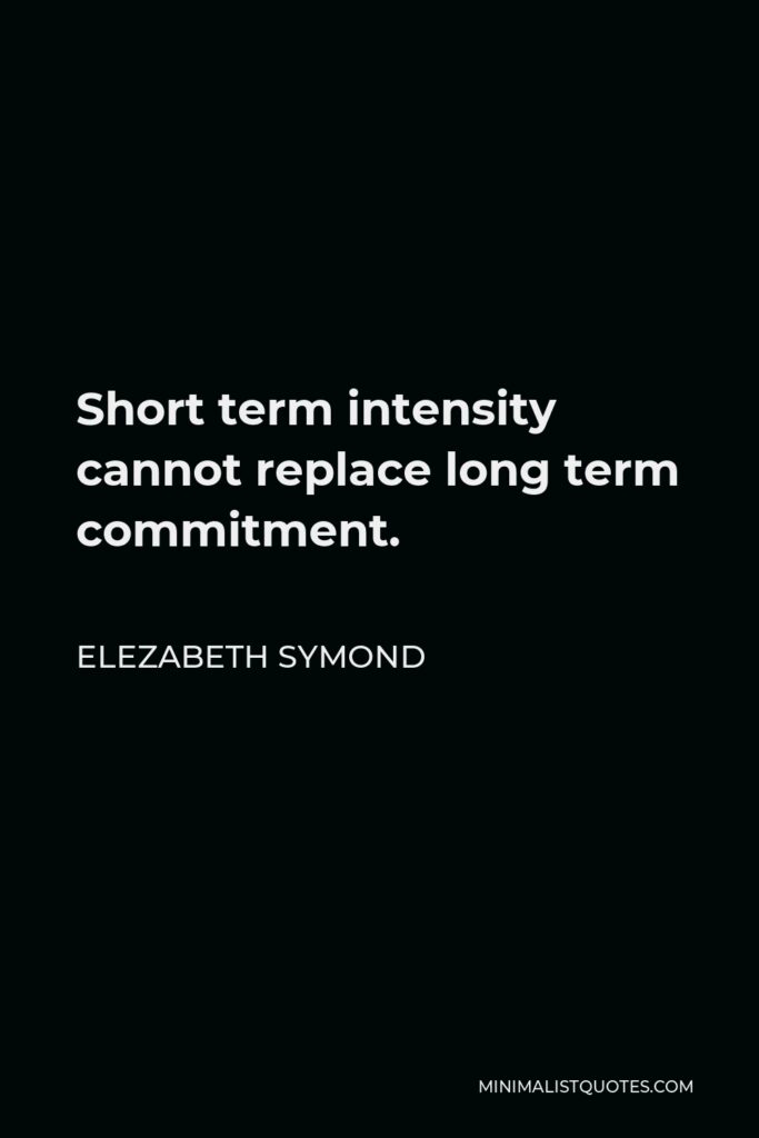 Elezabeth Symond Quote - Short term intensity cannot replace long term commitment.