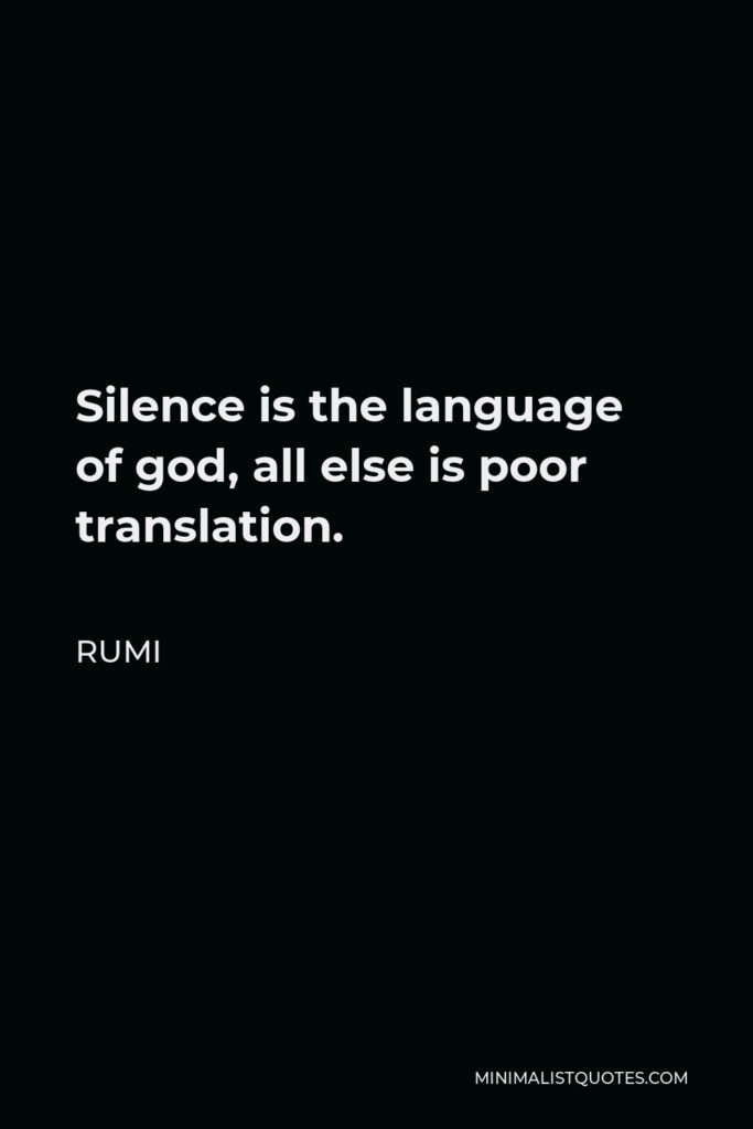 Rumi Quote - Silence is the language of god, all else is poor translation.