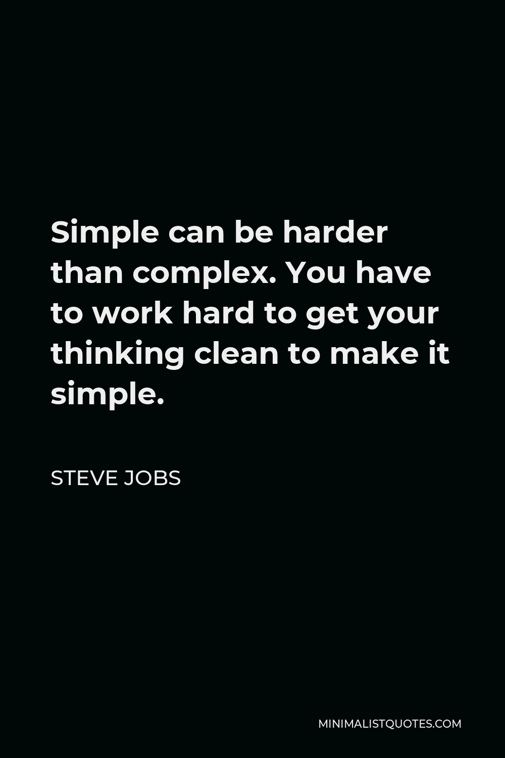 Steve Jobs Quote - Simple can be harder than complex. You have to work hard to get your thinking clean to make it simple.