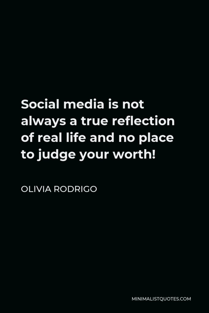 Olivia Rodrigo Quote - Social media is not always a true reflection of real life and no place to judge your worth!