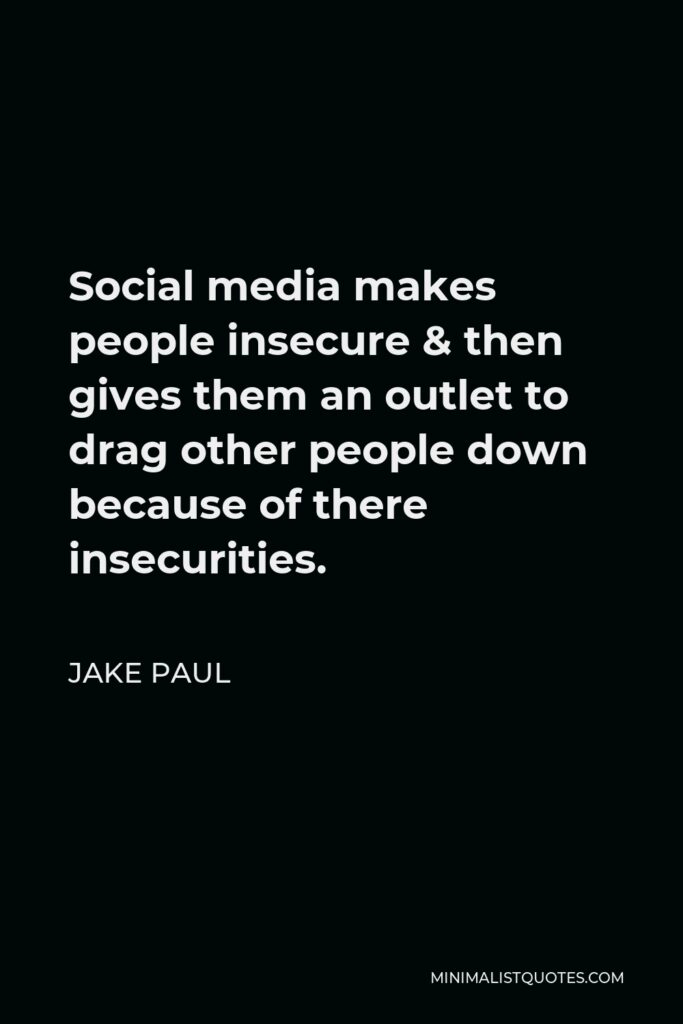 Jake Paul Quote - Social media makes people insecure & then gives them an outlet to drag other people down because of there insecurities.