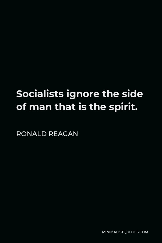 Ronald Reagan Quote - Socialists ignore the side of man that is the spirit.