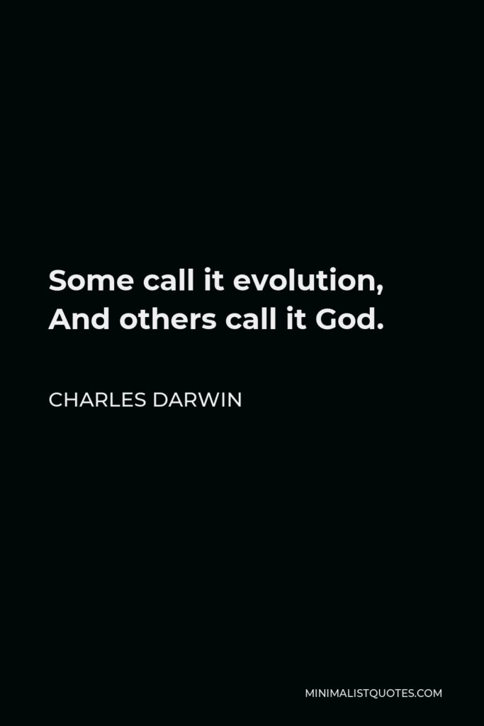 Charles Darwin Quote - Some call it evolution, And others call it God.