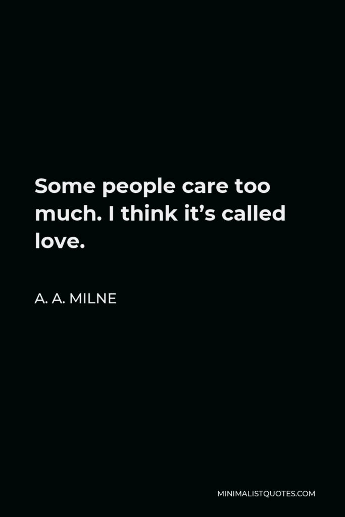 A. A. Milne Quote - Some people care too much. I think it’s called love.