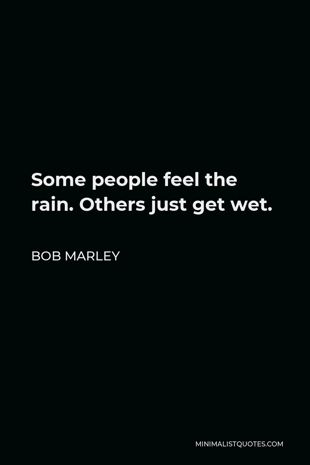 Bob Marley Quote - Some people feel the rain. Others just get wet.