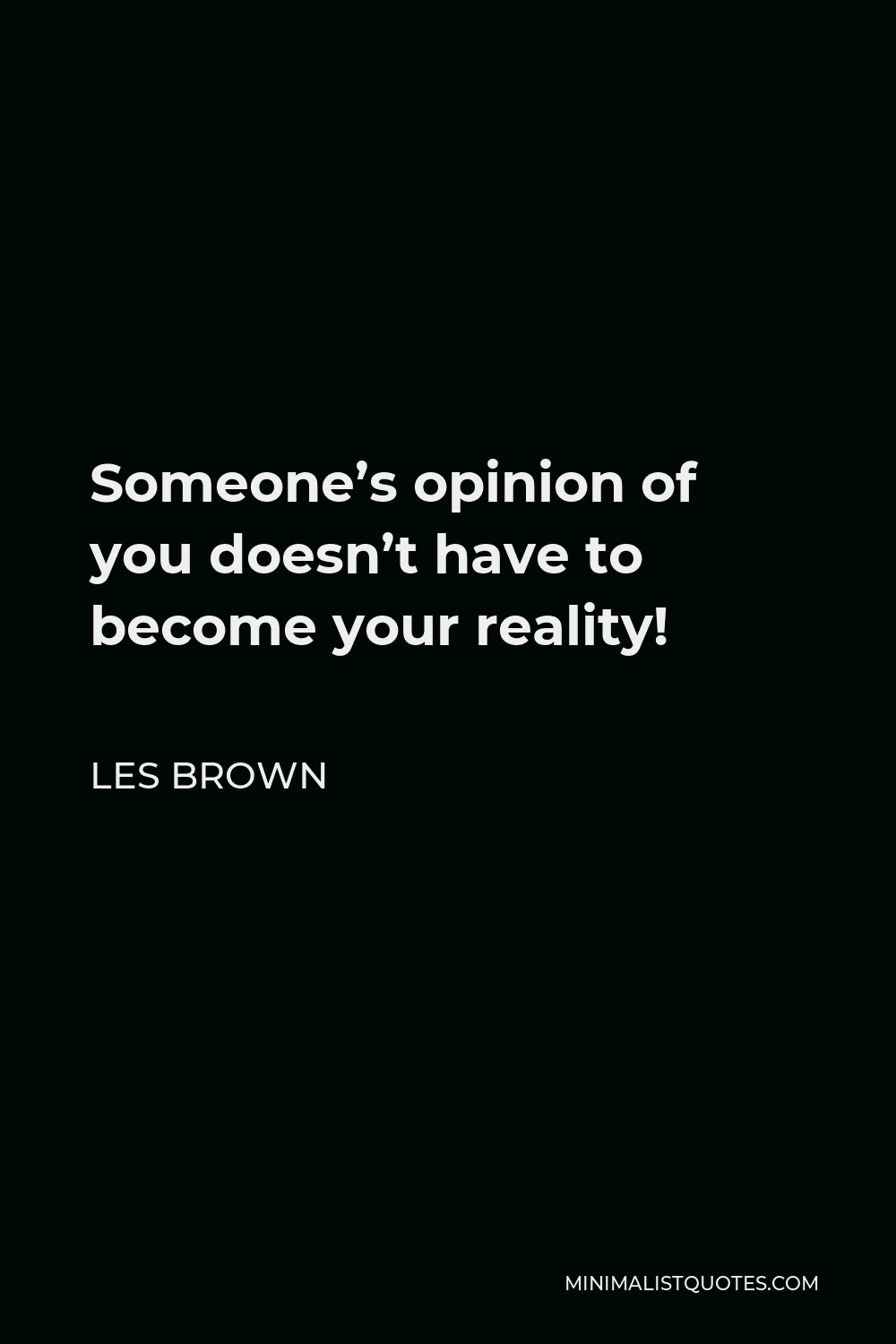 Les Brown Quote: Someone’s opinion of you doesn’t have to become your ...