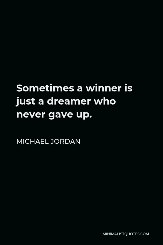 Michael Jordan Quote - Sometimes a winner is just a dreamer who never gave up.