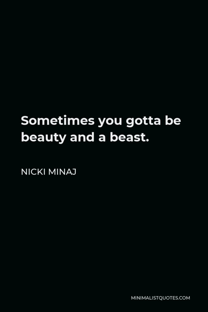 Nicki Minaj Quote - Sometimes you gotta be beauty and a beast.